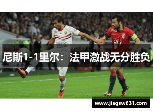 尼斯1-1里尔：法甲激战无分胜负